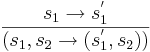 \frac{s_1 \rightarrow s_1^'}{(s_1, s_2 \rightarrow (s_1^', s_2))}