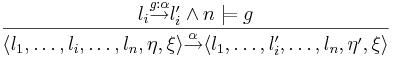  
\frac
{l_i \overset{g:\alpha}{\rightarrow} l_i' \and n \models g }
{
     \langle 
         l_1, \dots , l_i, \dots , l_n , \eta, \xi  
     \rangle 
     \overset{\alpha}{\rightarrow} 
     \langle 
         l_1, \dots, l_i', \dots, l_n , \eta', \xi 
     \rangle 
}
