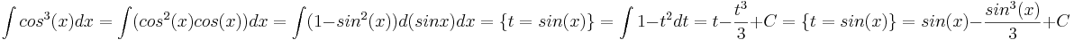 \int cos^3(x) dx = \int (cos^2(x)cos(x)) dx = \int (1 - sin^2(x)) d(sinx) dx = \{t = sin(x)\}  = \int 1-t^2 dt = t - \frac{t^3}{3} + C = \{t = sin(x)\} = sin(x)-\frac{sin^3(x)}{3} + C