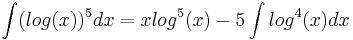 \int (log(x))^5 dx = xlog^5(x) - 5\int log^4(x)dx