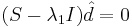 (S-\lambda_1I)\hat{d}=0