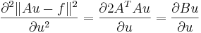 \frac{\partial^2\|Au-f\|^2}{\partial u^2}=\frac{\partial 2A^TAu}{\partial u}=\frac{\partial Bu}{\partial u}