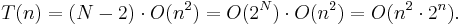 T(n) = (N - 2) \cdot O(n^2) = O(2^N) \cdot O(n^2) = O(n^2 \cdot 2^n).
