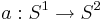 a: S^1 \rightarrow S^2