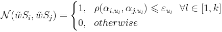 \mathcal{N}(\tilde w S_i, \tilde w S_j) = 
\begin{cases}
1,~~\rho(\alpha_{i,u_l}, \alpha_{j,u_l}) \leqslant \varepsilon_{u_l}~~\forall l \in [1,k]\\
0,~~otherwise
\end{cases}